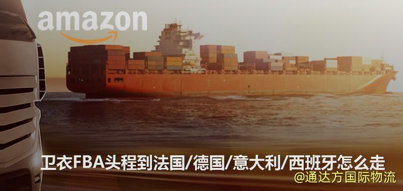 衛(wèi)衣FBA頭程到法國/德國/意大利/西班牙怎么走 衛(wèi)衣FBA頭程到法國/德國/意大利/西班牙怎么走
