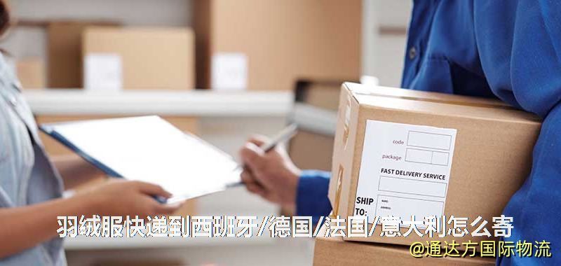 羽絨服快遞到西班牙/德國/法國/意大利怎么寄 羽絨服快遞到西班牙/德國/法國/意大利怎么寄