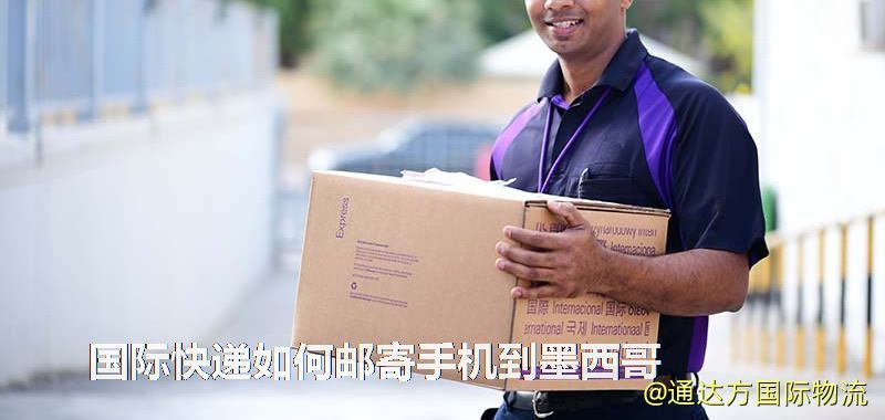 國際快遞如何郵寄手機到墨西哥 國際快遞如何郵寄手機到墨西哥
