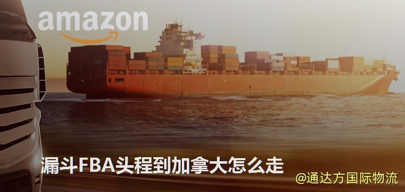 漏斗FBA頭程到加拿大怎么走 漏斗FBA頭程到加拿大怎么走