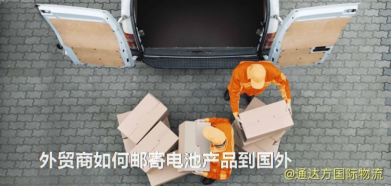 外貿(mào)商如何郵寄電池產(chǎn)品到國外 外貿(mào)商如何郵寄電池產(chǎn)品到國外