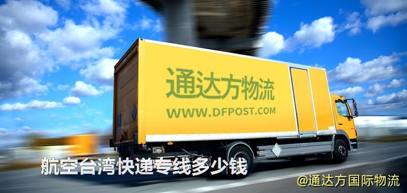 航空臺灣快遞專線多少錢 航空臺灣快遞專線多少錢