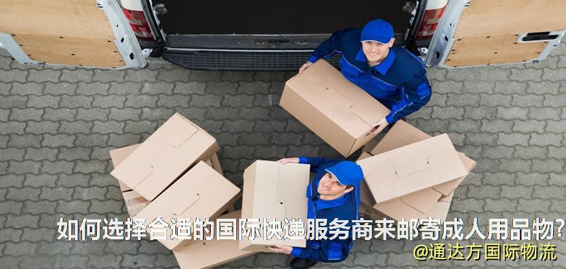 如何選擇合適的國際快遞服務商來郵寄成人用品物? 如何選擇合適的國際快遞服務商來郵寄成人用品物?