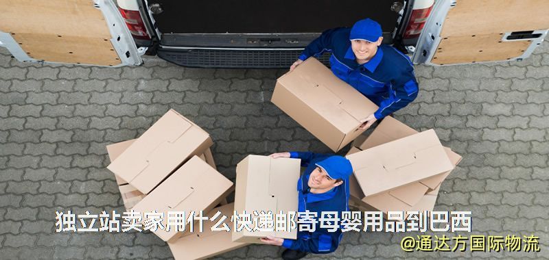 獨立站賣家用什么快遞郵寄母嬰用品到巴西 獨立站賣家用什么快遞郵寄母嬰用品到巴西