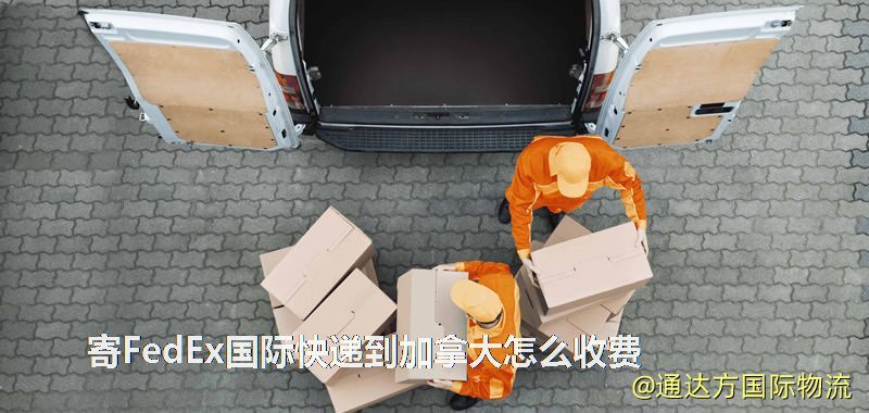 寄FedEx國際快遞到加拿大怎么收費(fèi) 寄FedEx國際快遞到加拿大怎么收費(fèi)
