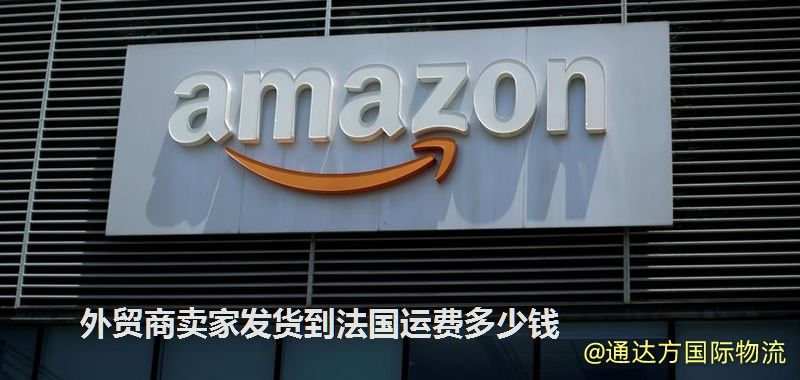外貿商賣家發貨到法國運費多少錢 外貿商賣家發貨到法國運費多少錢