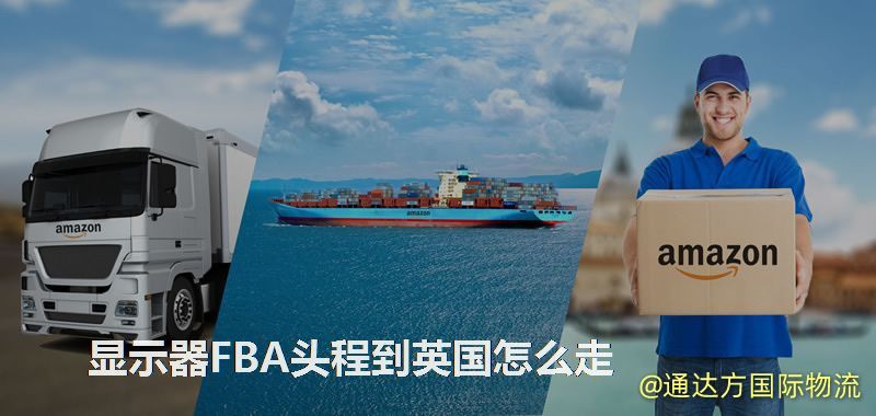 顯示器FBA頭程到英國怎么走 顯示器FBA頭程到英國怎么走