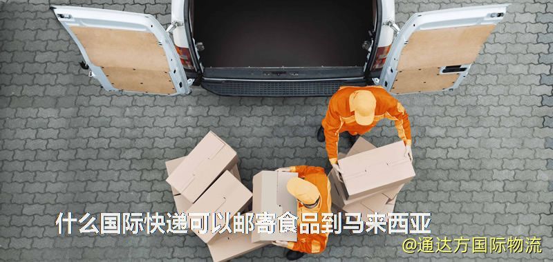 什么國際快遞可以郵寄食品到馬來西亞 什么國際快遞可以郵寄食品到馬來西亞