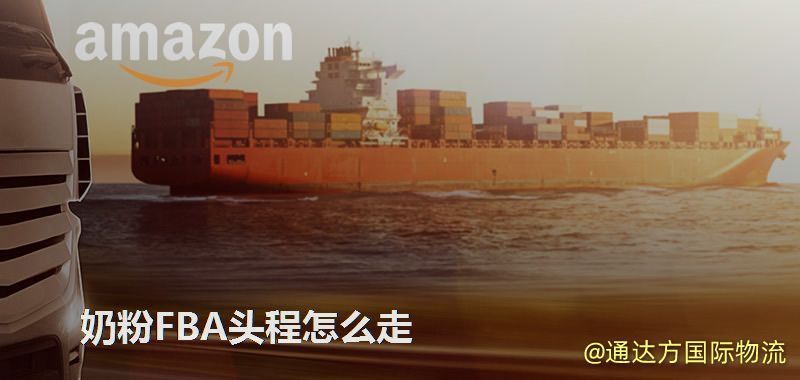奶粉FBA頭程怎么走 奶粉FBA頭程怎么走