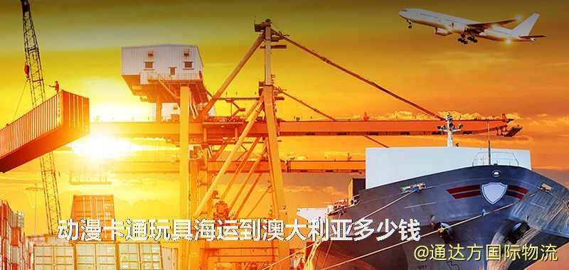 動漫卡通玩具海運到澳大利亞多少錢 動漫卡通玩具海運到澳大利亞多少錢
